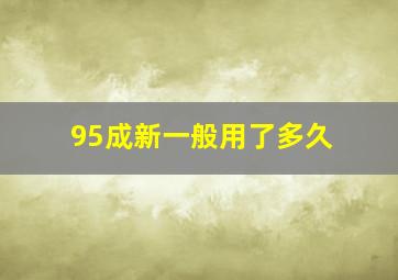 95成新一般用了多久