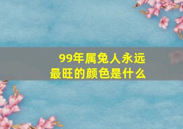 99年属兔人永远最旺的颜色是什么