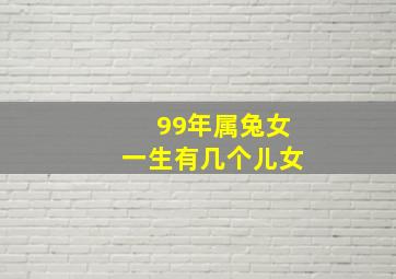 99年属兔女一生有几个儿女