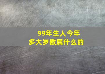 99年生人今年多大岁数属什么的