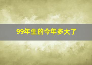 99年生的今年多大了