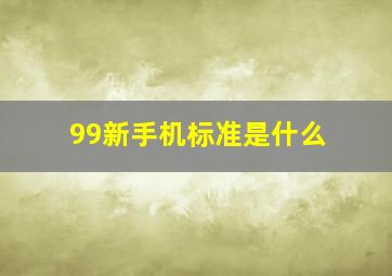 99新手机标准是什么