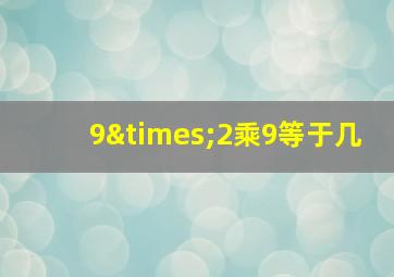 9×2乘9等于几