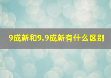 9成新和9.9成新有什么区别