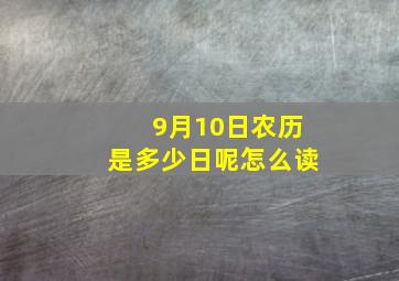 9月10日农历是多少日呢怎么读