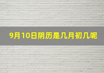 9月10日阴历是几月初几呢