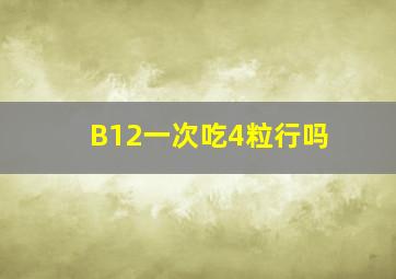 B12一次吃4粒行吗