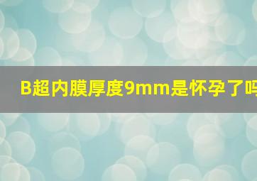 B超内膜厚度9mm是怀孕了吗