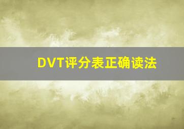 DVT评分表正确读法