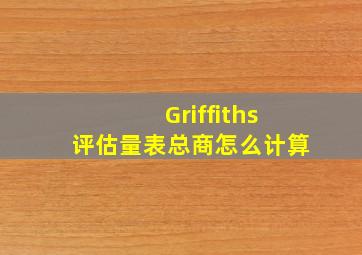 Griffiths评估量表总商怎么计算