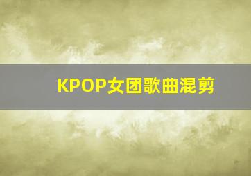 KPOP女团歌曲混剪