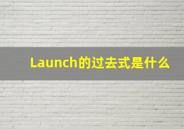 Launch的过去式是什么