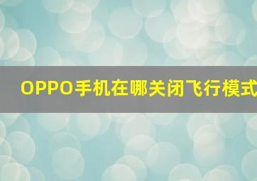 OPPO手机在哪关闭飞行模式