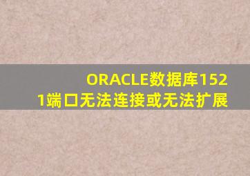 ORACLE数据库1521端口无法连接或无法扩展