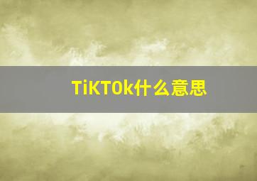 TiKT0k什么意思