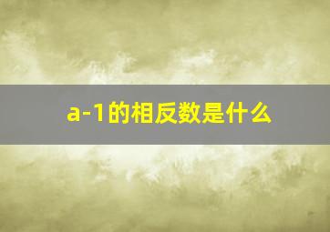 a-1的相反数是什么