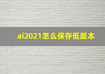 ai2021怎么保存低版本