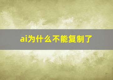 ai为什么不能复制了