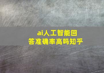 ai人工智能回答准确率高吗知乎