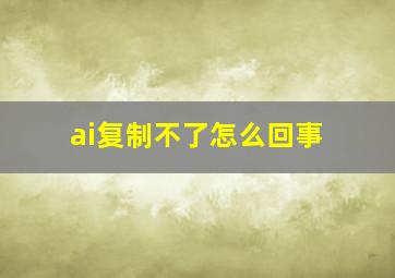 ai复制不了怎么回事