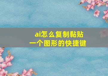 ai怎么复制黏贴一个图形的快捷键