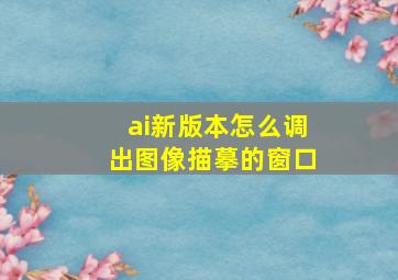 ai新版本怎么调出图像描摹的窗口