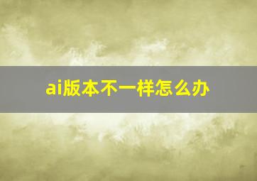 ai版本不一样怎么办