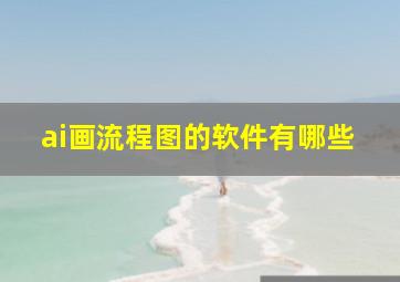 ai画流程图的软件有哪些