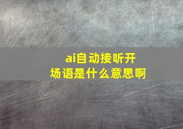 ai自动接听开场语是什么意思啊