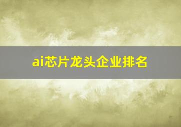 ai芯片龙头企业排名