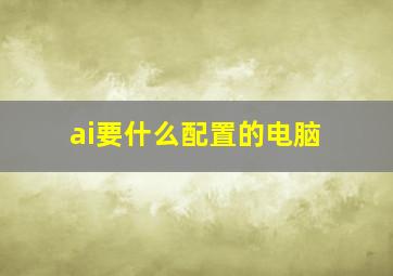 ai要什么配置的电脑