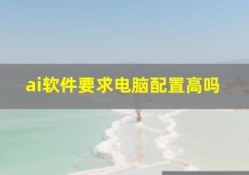 ai软件要求电脑配置高吗