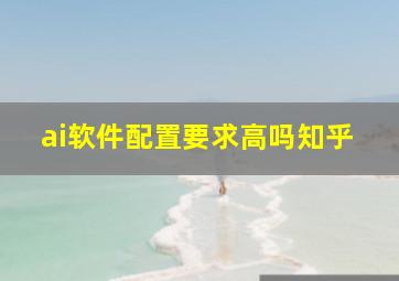 ai软件配置要求高吗知乎