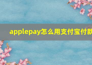 applepay怎么用支付宝付款