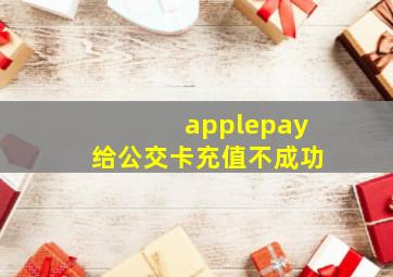 applepay给公交卡充值不成功