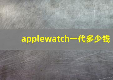 applewatch一代多少钱