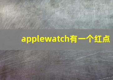 applewatch有一个红点