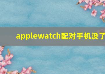 applewatch配对手机没了