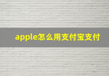 apple怎么用支付宝支付