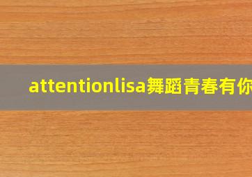 attentionlisa舞蹈青春有你