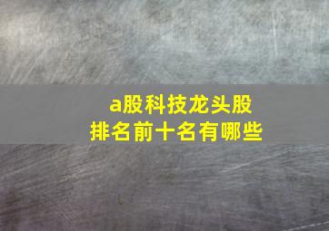 a股科技龙头股排名前十名有哪些