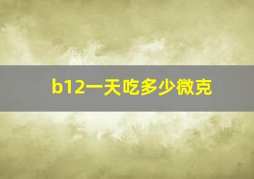 b12一天吃多少微克