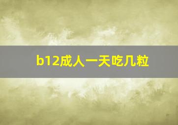 b12成人一天吃几粒