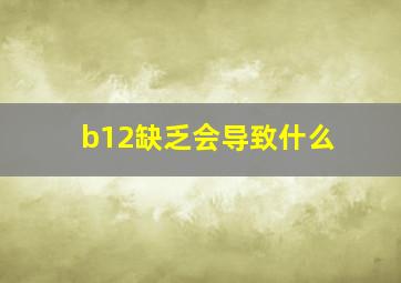 b12缺乏会导致什么