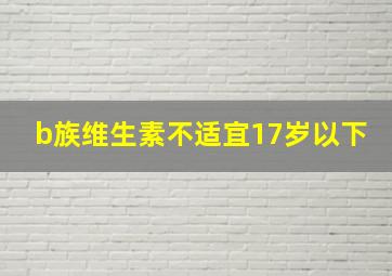 b族维生素不适宜17岁以下