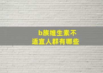 b族维生素不适宜人群有哪些