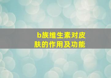 b族维生素对皮肤的作用及功能