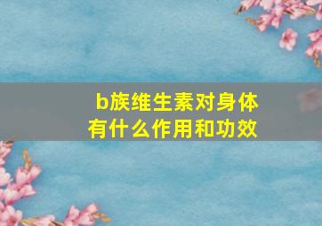 b族维生素对身体有什么作用和功效