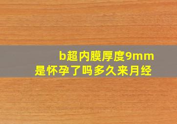 b超内膜厚度9mm是怀孕了吗多久来月经