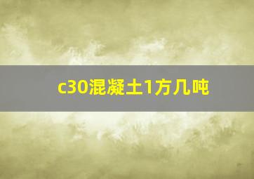 c30混凝土1方几吨